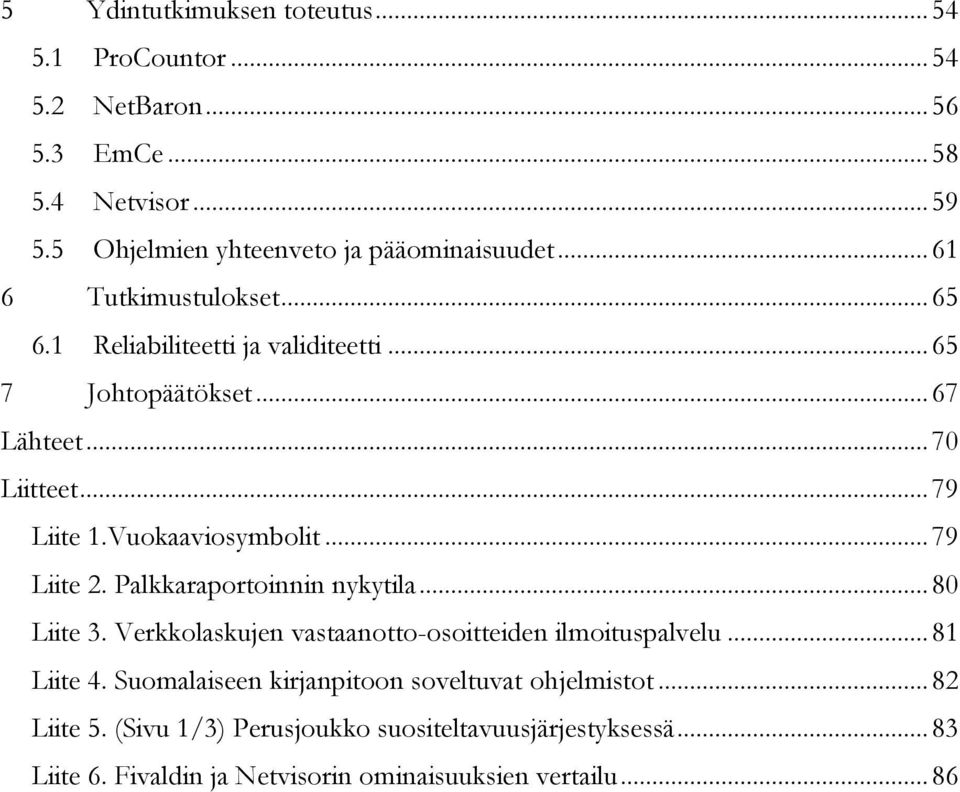 .. 79 Liite 2. Palkkaraportoinnin nykytila... 80 Liite 3. Verkkolaskujen vastaanotto-osoitteiden ilmoituspalvelu... 81 Liite 4.