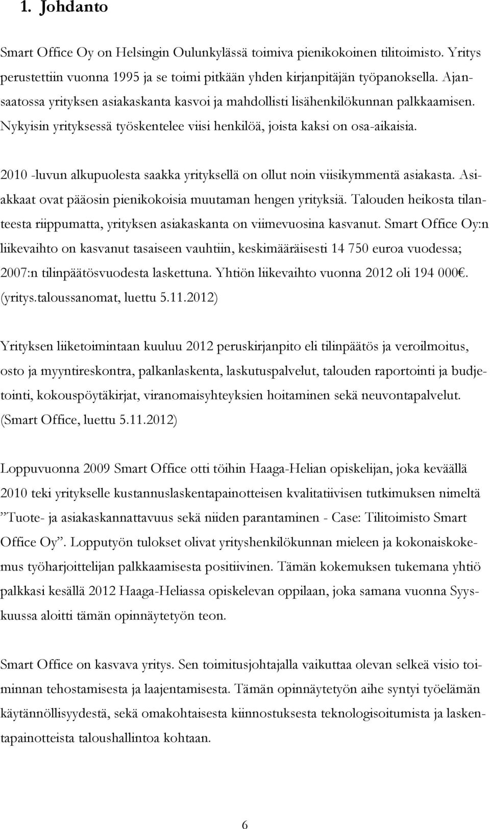 2010 -luvun alkupuolesta saakka yrityksellä on ollut noin viisikymmentä asiakasta. Asiakkaat ovat pääosin pienikokoisia muutaman hengen yrityksiä.