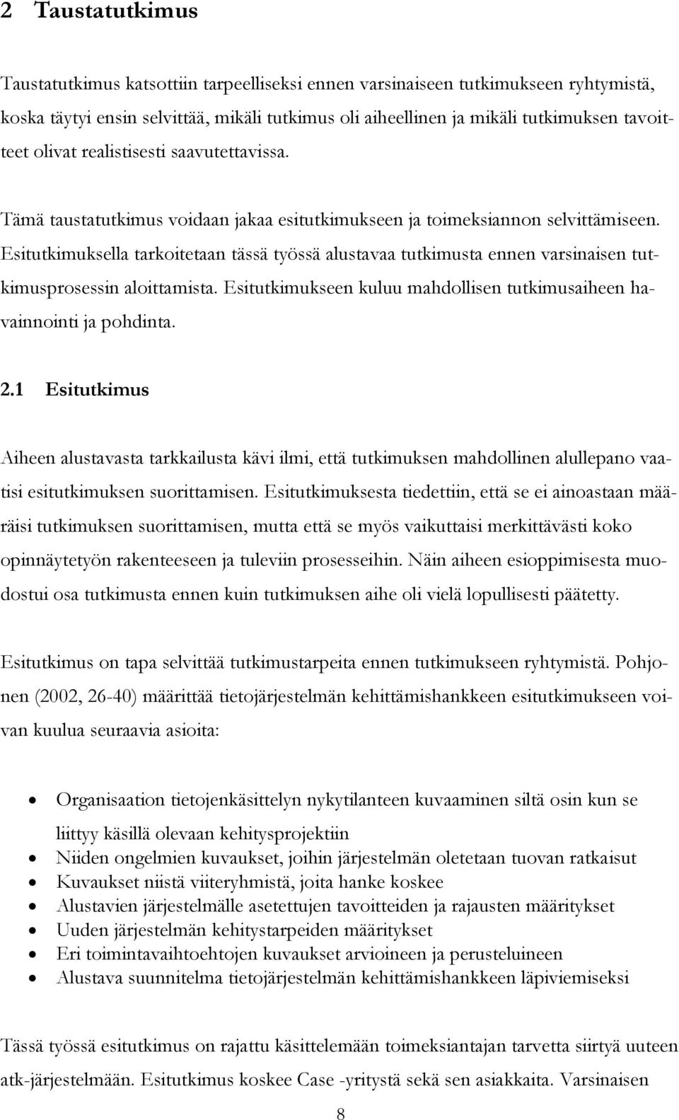 Esitutkimuksella tarkoitetaan tässä työssä alustavaa tutkimusta ennen varsinaisen tutkimusprosessin aloittamista. Esitutkimukseen kuluu mahdollisen tutkimusaiheen havainnointi ja pohdinta. 2.