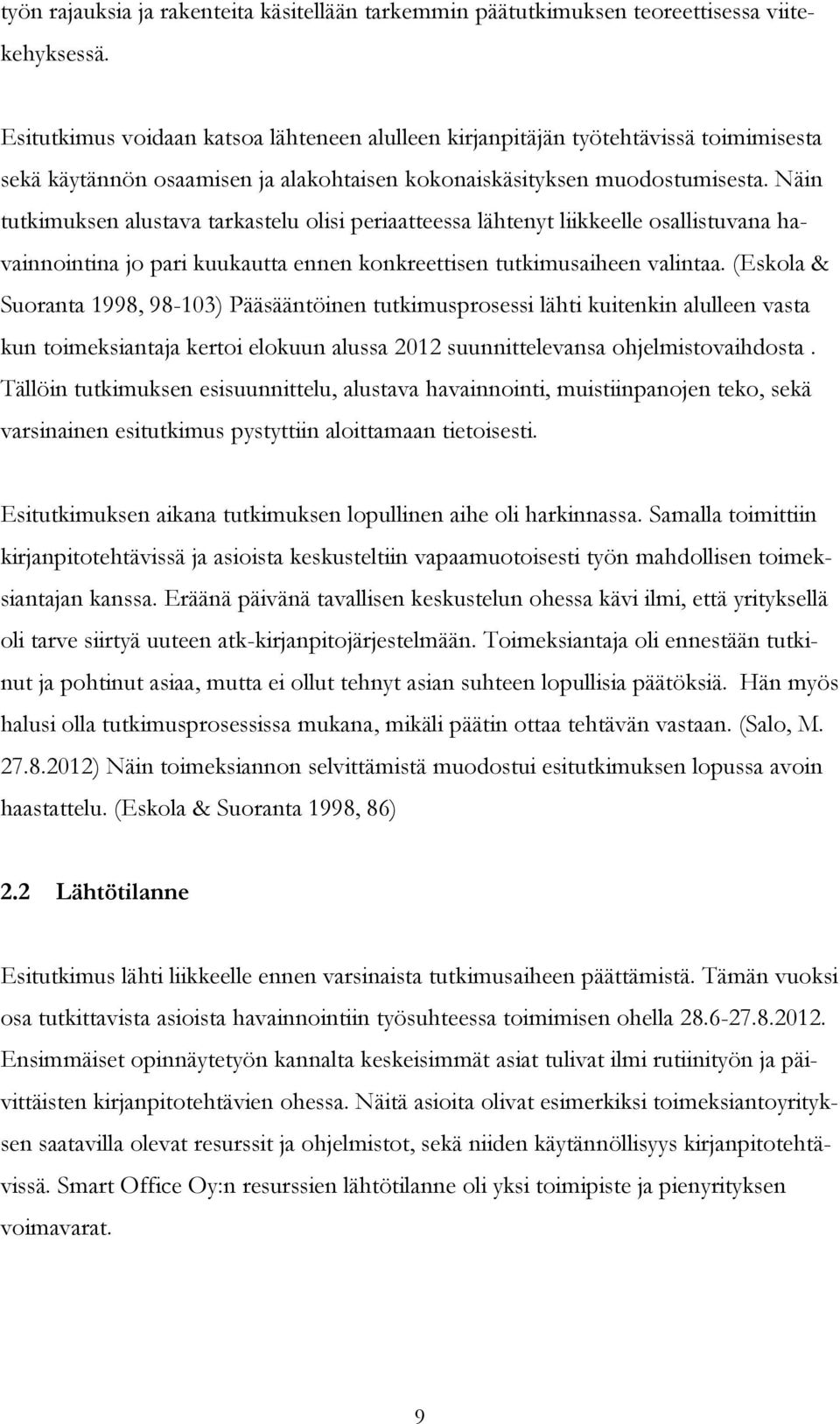 Näin tutkimuksen alustava tarkastelu olisi periaatteessa lähtenyt liikkeelle osallistuvana havainnointina jo pari kuukautta ennen konkreettisen tutkimusaiheen valintaa.