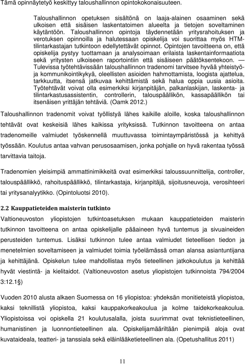 Taloushallinnon opintoja täydennetään yritysrahoituksen ja verotuksen opinnoilla ja halutessaan opiskelija voi suorittaa myös HTMtilintarkastajan tutkintoon edellytettävät opinnot.