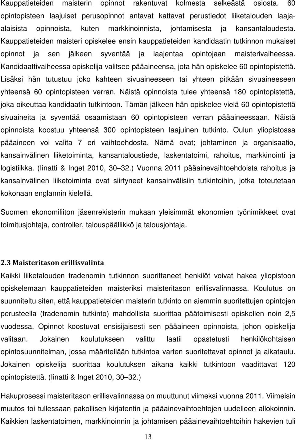 Kauppatieteiden maisteri opiskelee ensin kauppatieteiden kandidaatin tutkinnon mukaiset opinnot ja sen jälkeen syventää ja laajentaa opintojaan maisterivaiheessa.