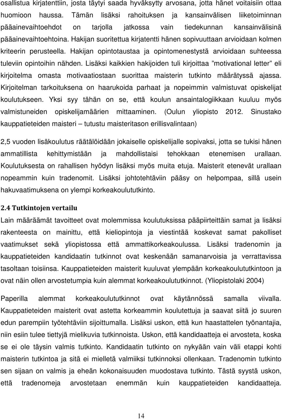 Hakijan suoritettua kirjatentti hänen sopivuuttaan arvioidaan kolmen kriteerin perusteella. Hakijan opintotaustaa ja opintomenestystä arvioidaan suhteessa tuleviin opintoihin nähden.