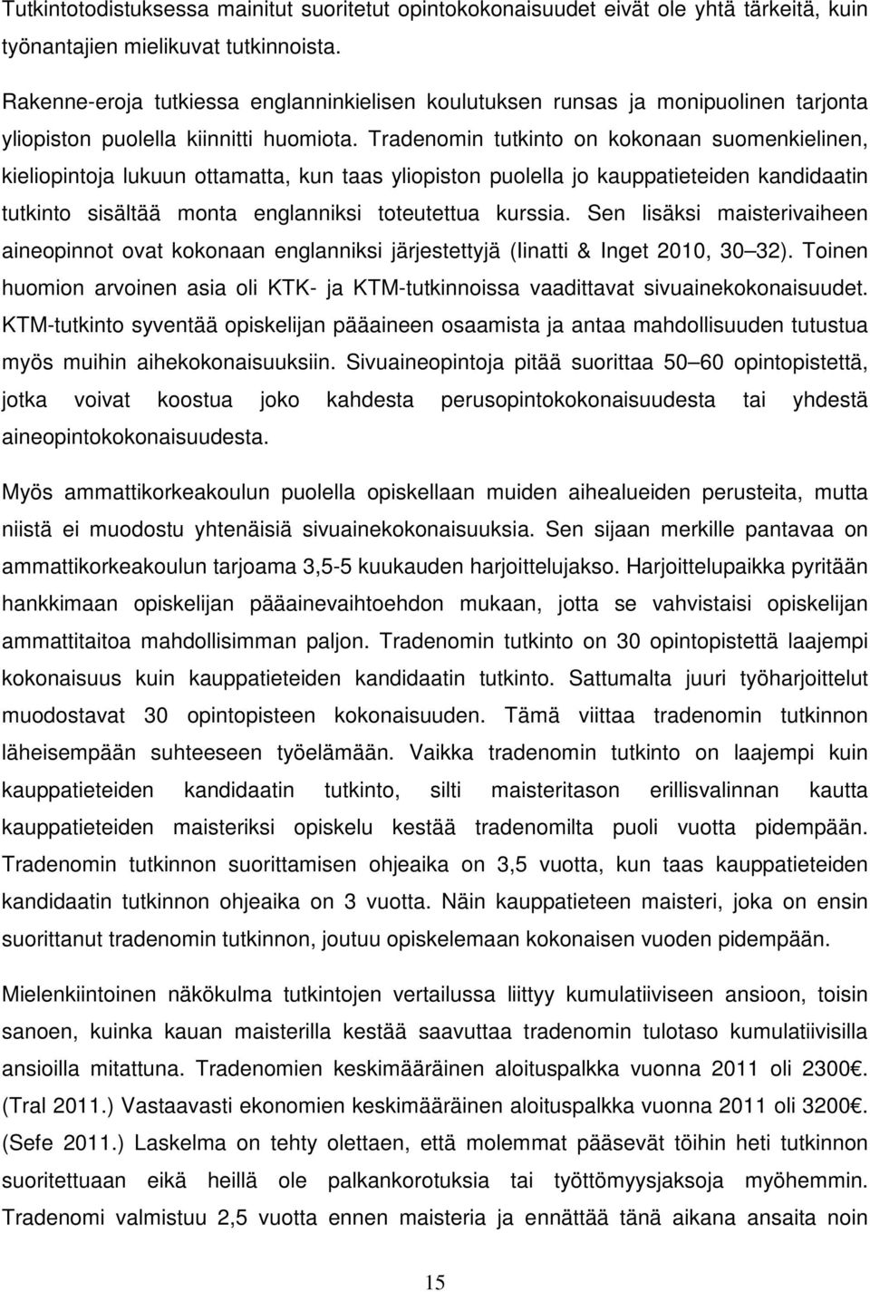 Tradenomin tutkinto on kokonaan suomenkielinen, kieliopintoja lukuun ottamatta, kun taas yliopiston puolella jo kauppatieteiden kandidaatin tutkinto sisältää monta englanniksi toteutettua kurssia.