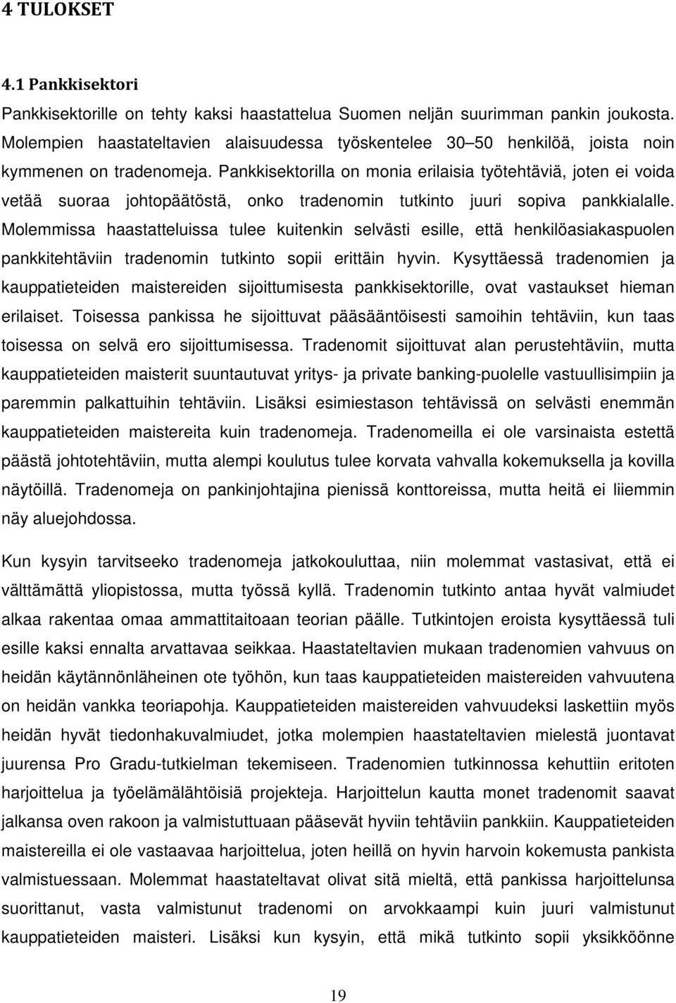 Pankkisektorilla on monia erilaisia työtehtäviä, joten ei voida vetää suoraa johtopäätöstä, onko tradenomin tutkinto juuri sopiva pankkialalle.