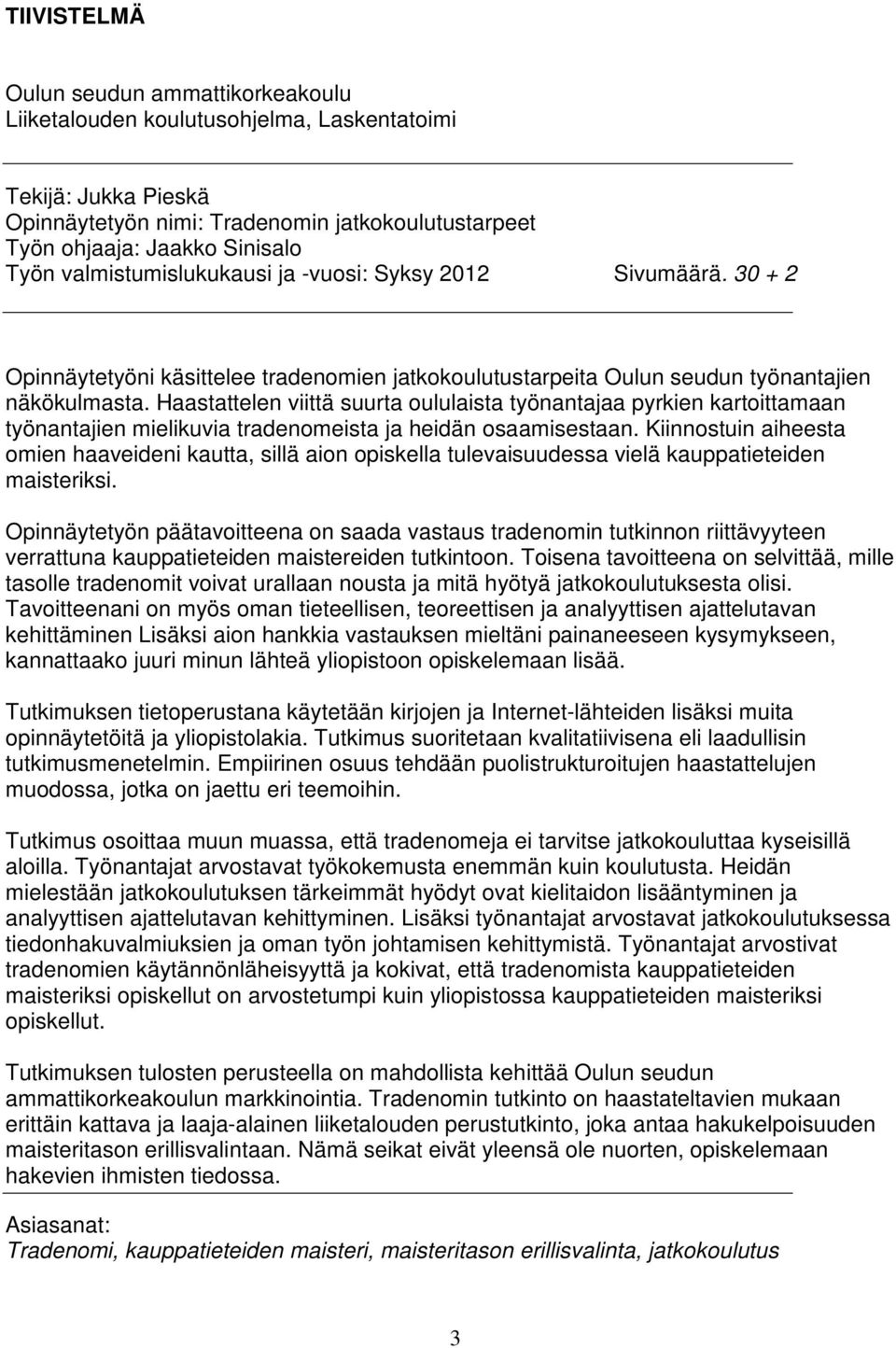 Haastattelen viittä suurta oululaista työnantajaa pyrkien kartoittamaan työnantajien mielikuvia tradenomeista ja heidän osaamisestaan.