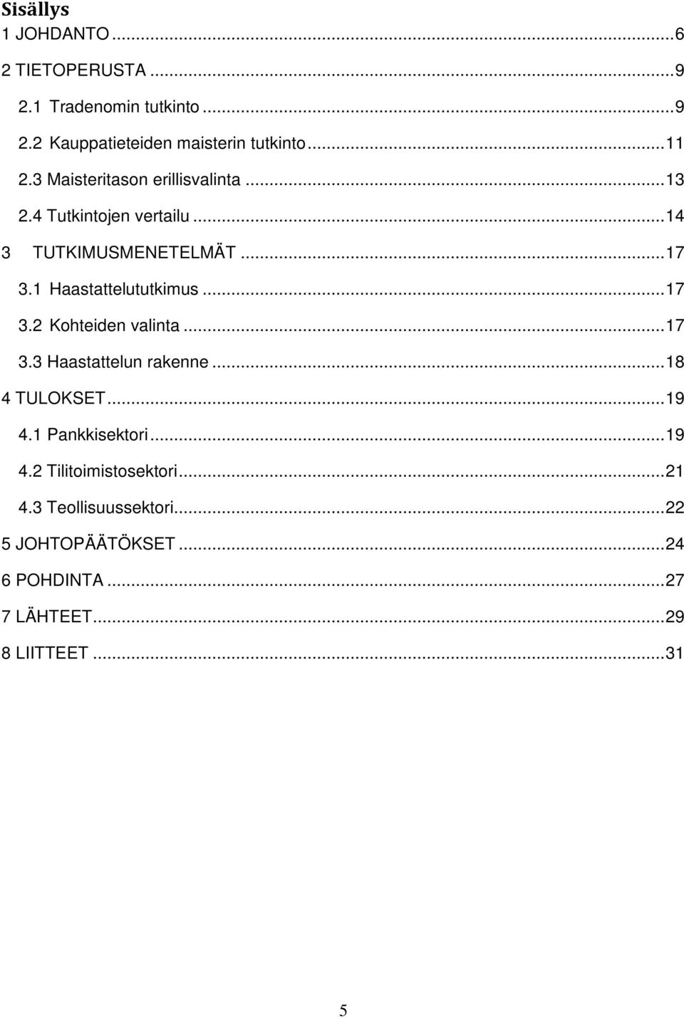 .. 17 3.2 Kohteiden valinta... 17 3.3 Haastattelun rakenne... 18 4 TULOKSET... 19 4.1 Pankkisektori... 19 4.2 Tilitoimistosektori.