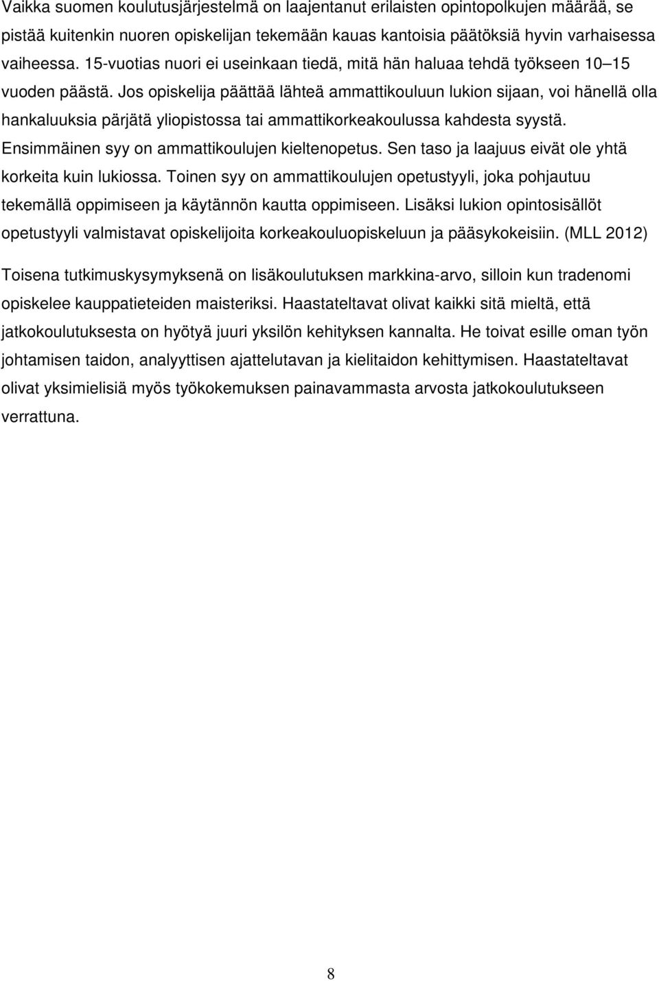 Jos opiskelija päättää lähteä ammattikouluun lukion sijaan, voi hänellä olla hankaluuksia pärjätä yliopistossa tai ammattikorkeakoulussa kahdesta syystä.