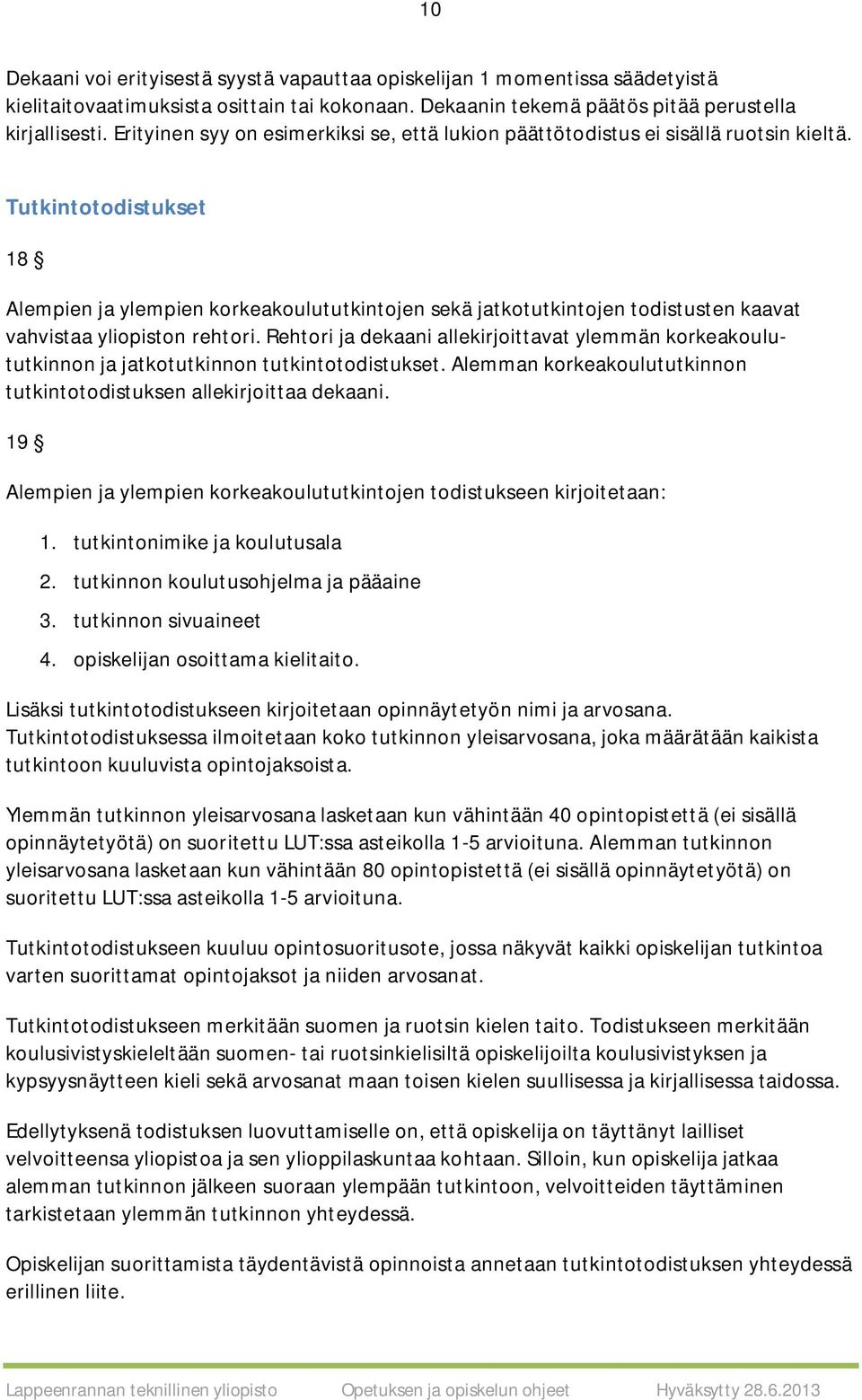 Tutkintotodistukset 18 Alempien ja ylempien korkeakoulututkintojen sekä jatkotutkintojen todistusten kaavat vahvistaa yliopiston rehtori.