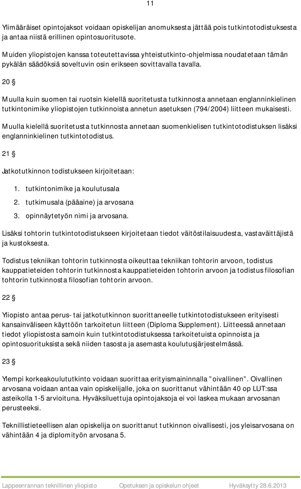 20 Muulla kuin suomen tai ruotsin kielellä suoritetusta tutkinnosta annetaan englanninkielinen tutkintonimike yliopistojen tutkinnoista annetun asetuksen (794/2004) liitteen mukaisesti.
