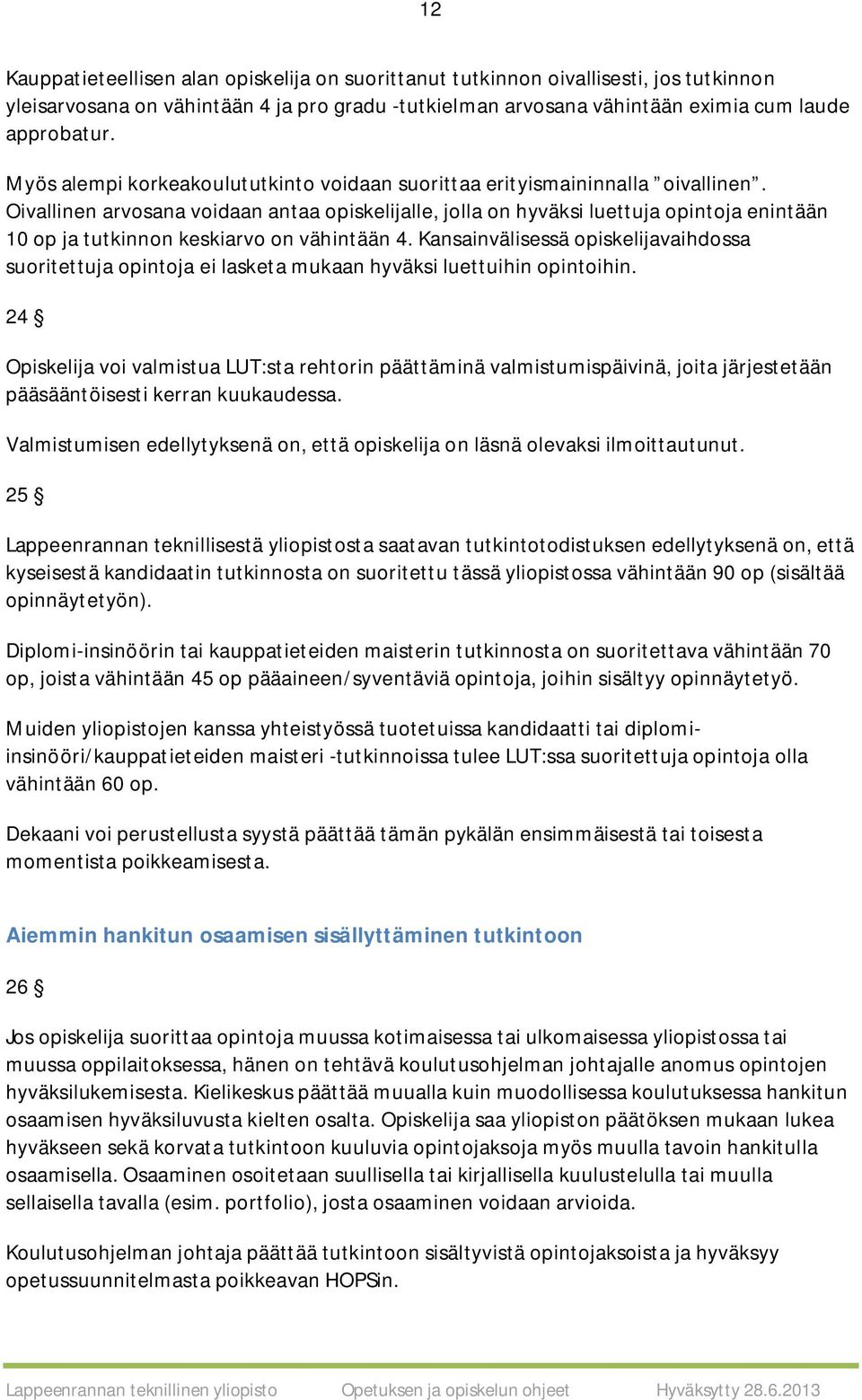 Oivallinen arvosana voidaan antaa opiskelijalle, jolla on hyväksi luettuja opintoja enintään 10 op ja tutkinnon keskiarvo on vähintään 4.