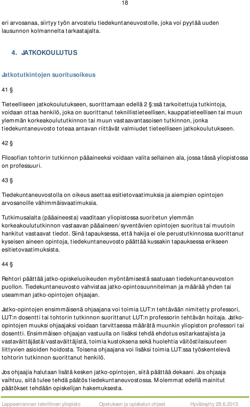 teknillistieteellisen, kauppatieteellisen tai muun ylemmän korkeakoulututkinnon tai muun vastaavantasoisen tutkinnon, jonka tiedekuntaneuvosto toteaa antavan riittävät valmiudet tieteelliseen