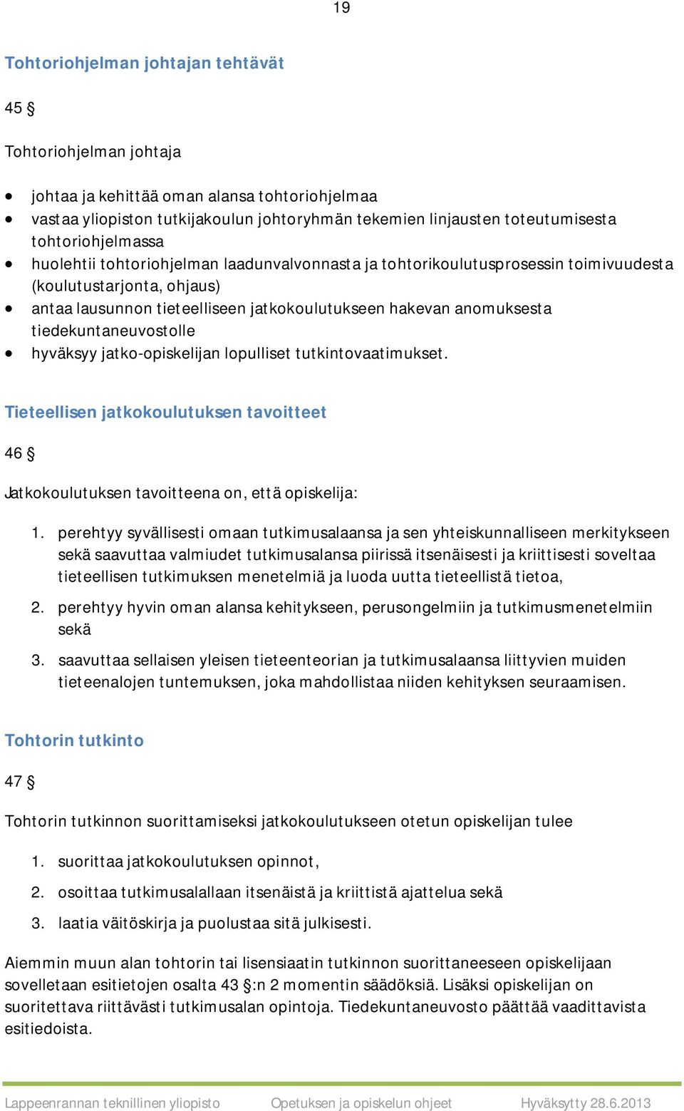 tiedekuntaneuvostolle hyväksyy jatko-opiskelijan lopulliset tutkintovaatimukset. Tieteellisen jatkokoulutuksen tavoitteet 46 Jatkokoulutuksen tavoitteena on, että opiskelija: 1.