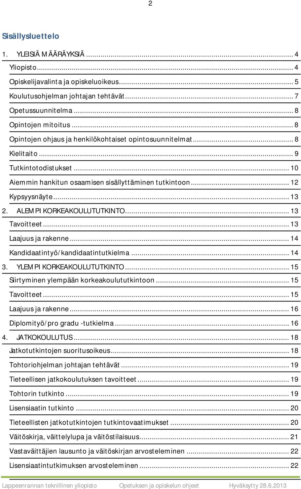 ALEMPI KORKEAKOULUTUTKINTO... 13 Tavoitteet... 13 Laajuus ja rakenne... 14 Kandidaatintyö/kandidaatintutkielma... 14 3. YLEMPI KORKEAKOULUTUTKINTO... 15 Siirtyminen ylempään korkeakoulututkintoon.