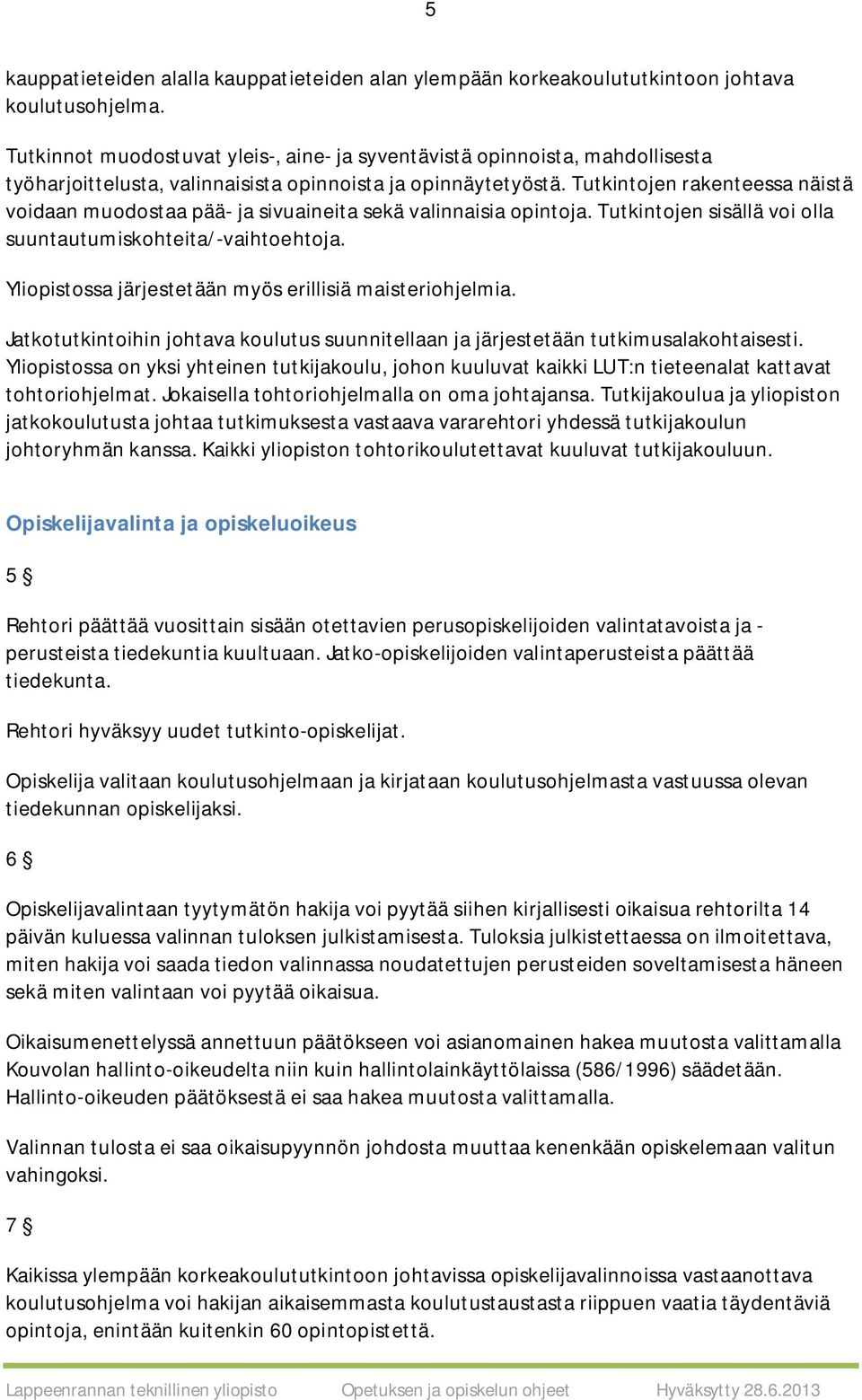 Tutkintojen rakenteessa näistä voidaan muodostaa pää- ja sivuaineita sekä valinnaisia opintoja. Tutkintojen sisällä voi olla suuntautumiskohteita/-vaihtoehtoja.