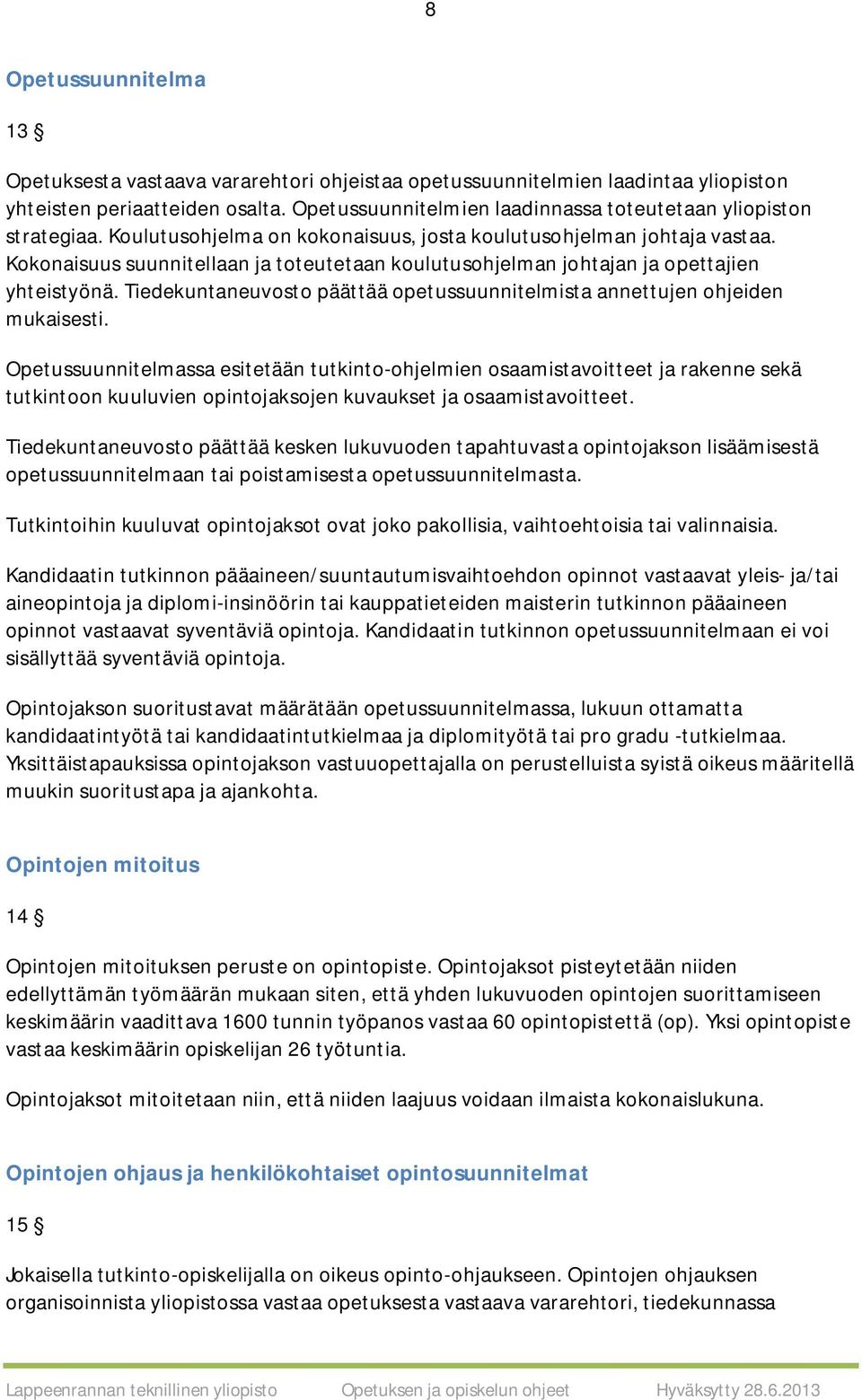 Kokonaisuus suunnitellaan ja toteutetaan koulutusohjelman johtajan ja opettajien yhteistyönä. Tiedekuntaneuvosto päättää opetussuunnitelmista annettujen ohjeiden mukaisesti.