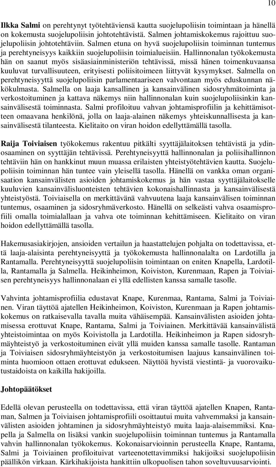 Hallinnonalan työkokemusta hän on saanut myös sisäasiainministeriön tehtävissä, missä hänen toimenkuvaansa kuuluvat turvallisuuteen, erityisesti poliisitoimeen liittyvät kysymykset.