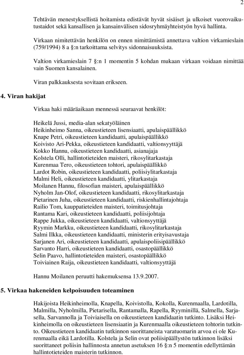 Valtion virkamieslain 7 :n 1 momentin 5 kohdan mukaan virkaan voidaan nimittää vain Suomen kansalainen. Viran palkkauksesta sovitaan erikseen.