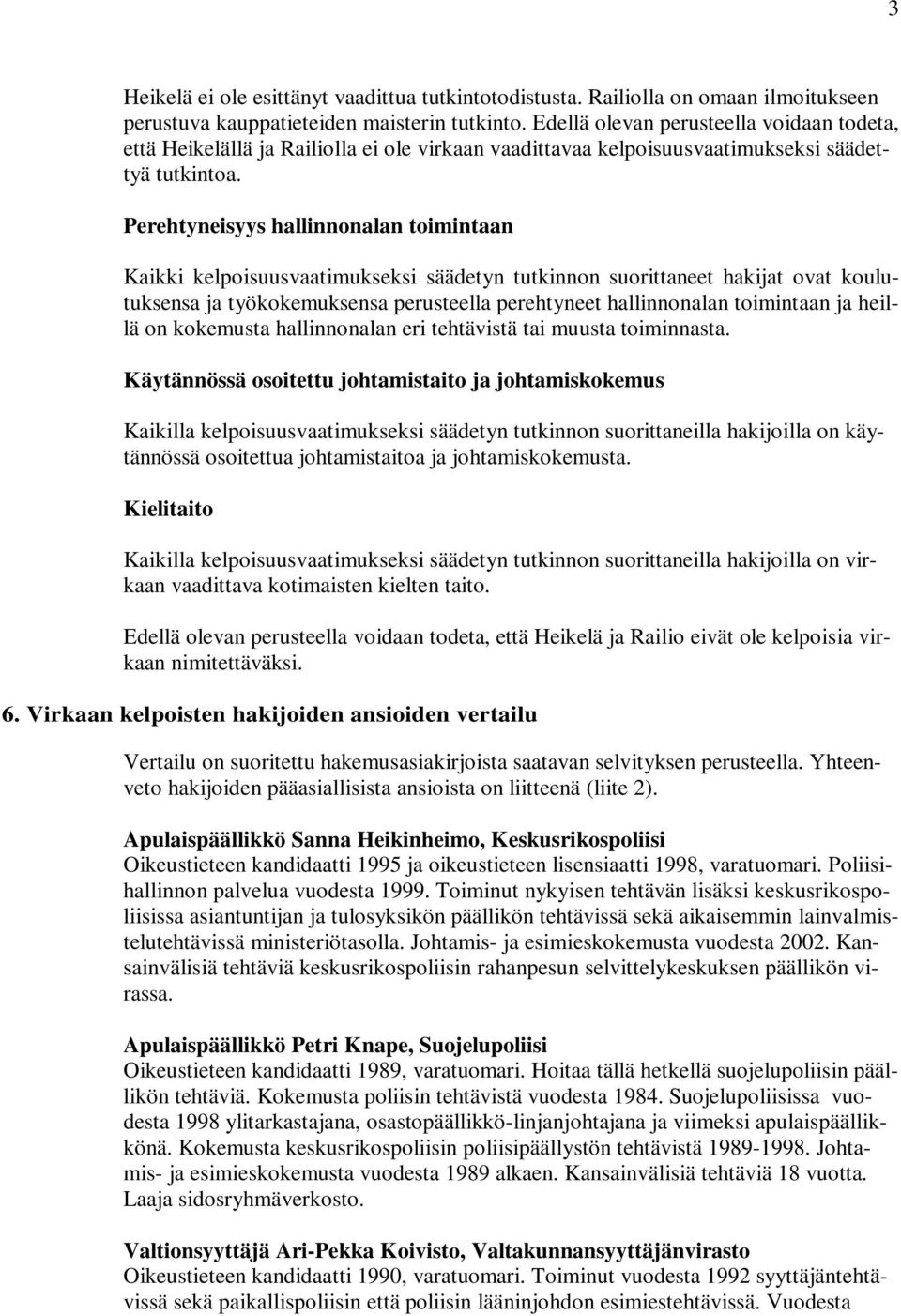 Perehtyneisyys hallinnonalan toimintaan Kaikki kelpoisuusvaatimukseksi säädetyn tutkinnon suorittaneet hakijat ovat koulutuksensa ja työkokemuksensa perusteella perehtyneet hallinnonalan toimintaan