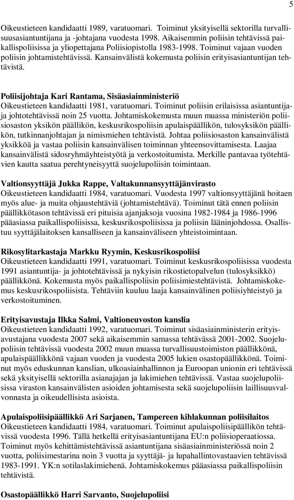 Kansainvälistä kokemusta poliisin erityisasiantuntijan tehtävistä. Poliisijohtaja Kari Rantama, Sisäasiainministeriö Oikeustieteen kandidaatti 1981, varatuomari.