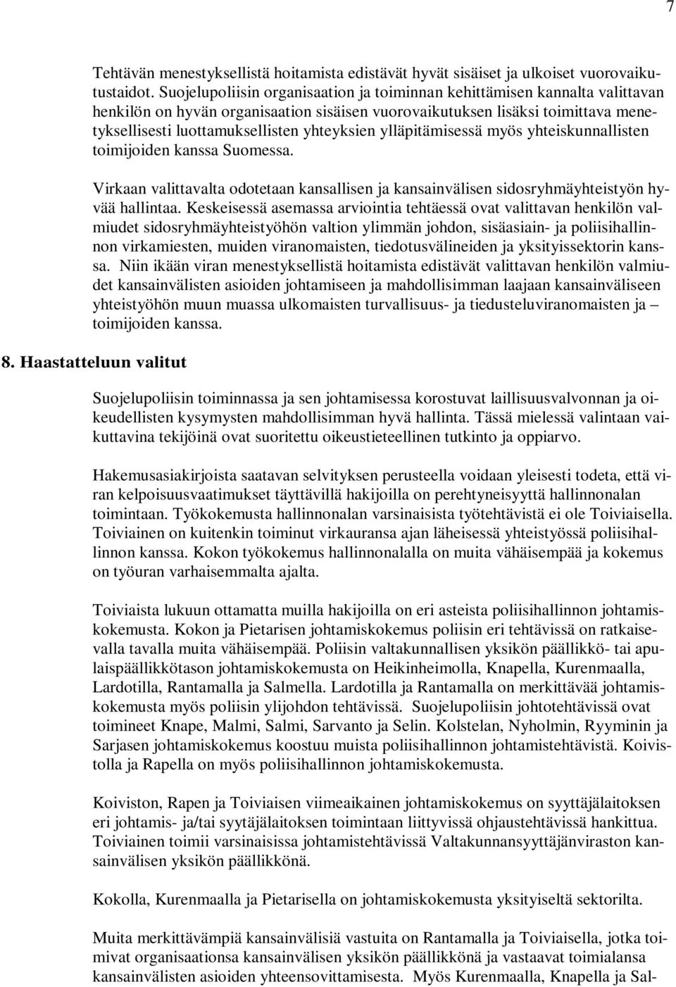 yhteyksien ylläpitämisessä myös yhteiskunnallisten toimijoiden kanssa Suomessa. Virkaan valittavalta odotetaan kansallisen ja kansainvälisen sidosryhmäyhteistyön hyvää hallintaa.