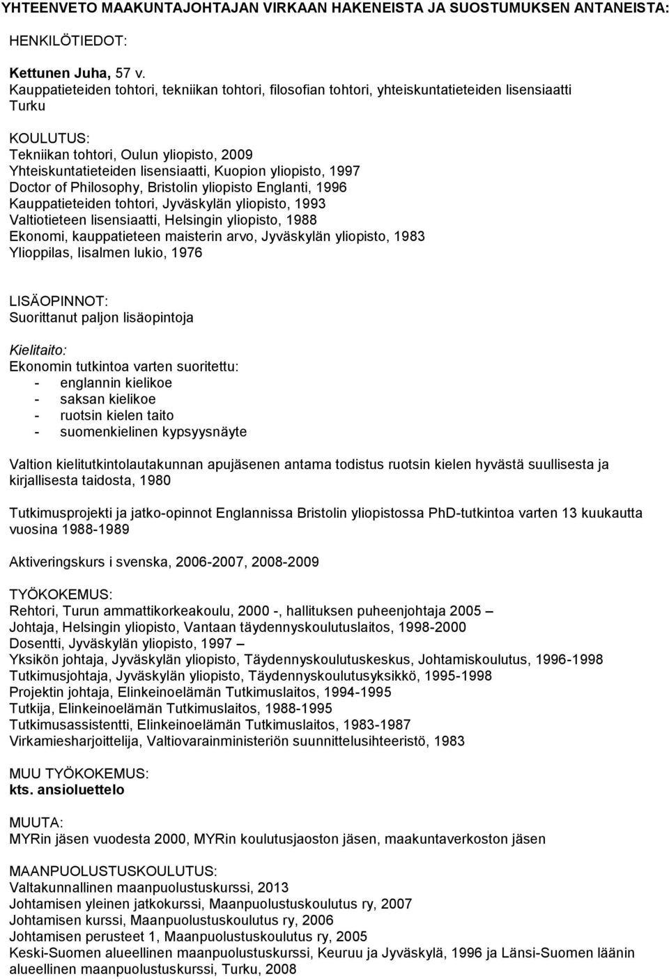 1997 Doctor of Philosophy, Bristolin yliopisto Englanti, 1996 Kauppatieteiden tohtori, Jyväskylän yliopisto, 1993 Valtiotieteen lisensiaatti, Helsingin yliopisto, 1988 Ekonomi, kauppatieteen