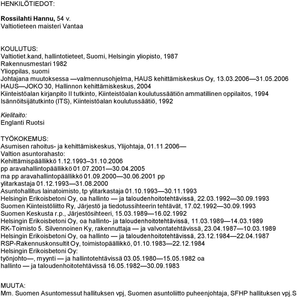 2006 HAUS JOKO 30, Hallinnon kehittämiskeskus, 2004 Kiinteistöalan kirjanpito II tutkinto, Kiinteistöalan koulutussäätiön ammatillinen oppilaitos, 1994 Isännöitsijätutkinto (ITS), Kiinteistöalan