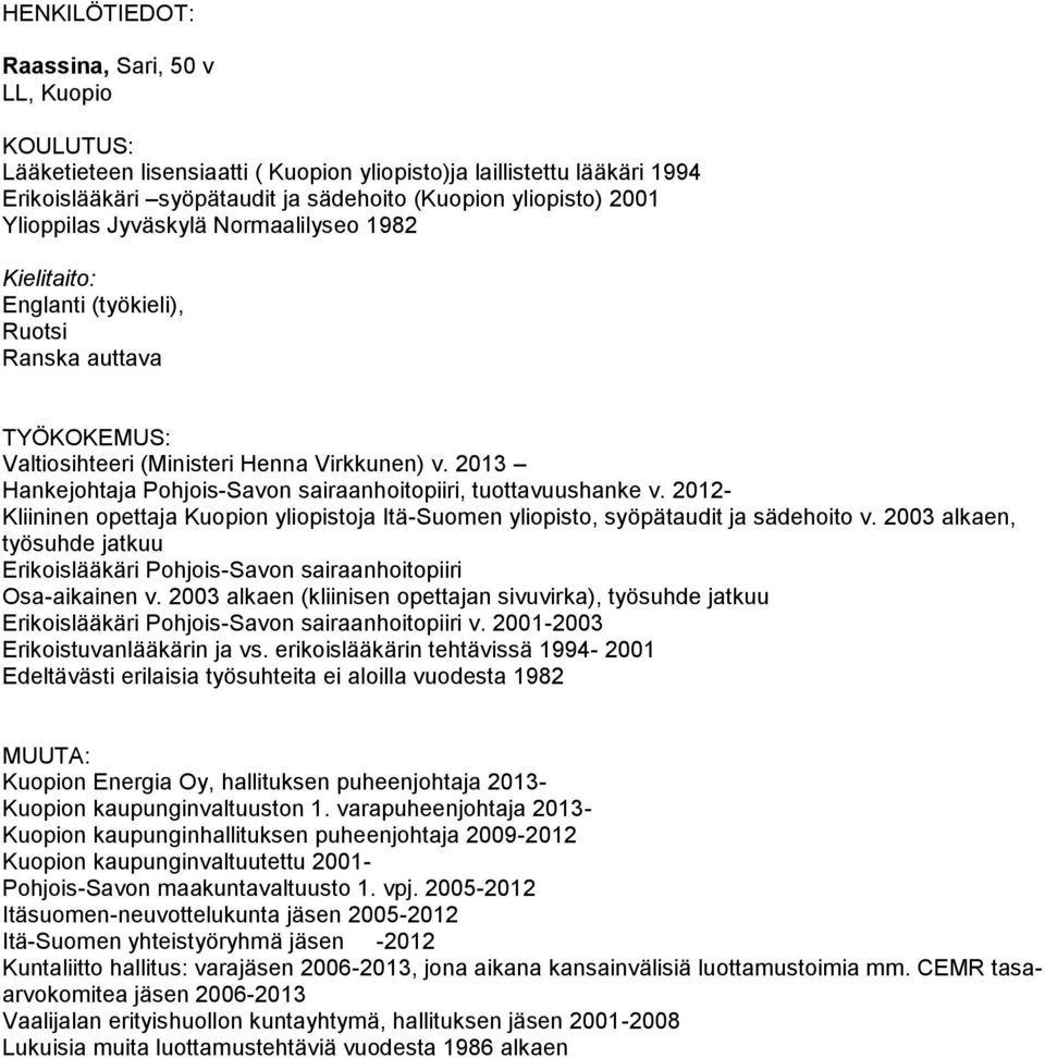 2012- Kliininen opettaja Kuopion yliopistoja Itä-Suomen yliopisto, syöpätaudit ja sädehoito v. 2003 alkaen, työsuhde jatkuu Erikoislääkäri Pohjois-Savon sairaanhoitopiiri Osa-aikainen v.