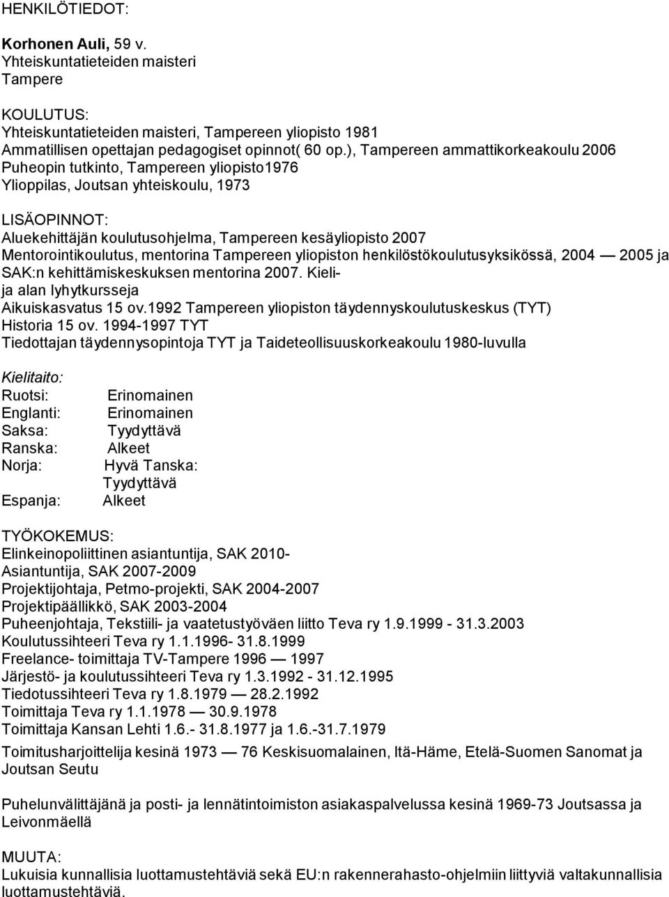 Mentorointikoulutus, mentorina Tampereen yliopiston henkilöstökoulutusyksikössä, 2004 2005 ja SAK:n kehittämiskeskuksen mentorina 2007. Kielija alan lyhytkursseja Aikuiskasvatus 15 ov.