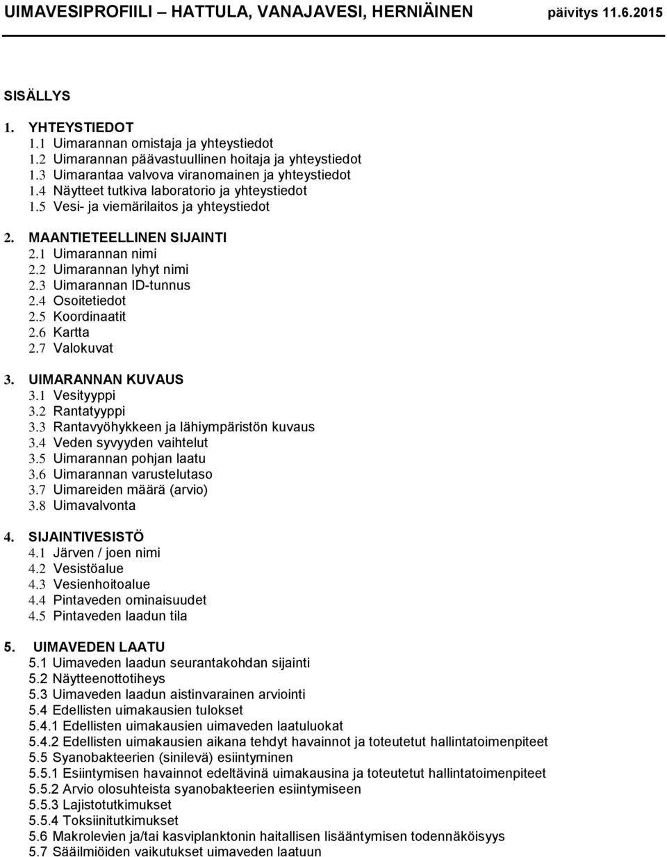 2 Uimarannan lyhyt nimi 2.3 Uimarannan ID-tunnus 2.4 Osoitetiedot 2.5 Koordinaatit 2.6 Kartta 2.7 Valokuvat 3. UIMARANNAN KUVAUS 3.1 Vesityyppi 3.2 Rantatyyppi 3.