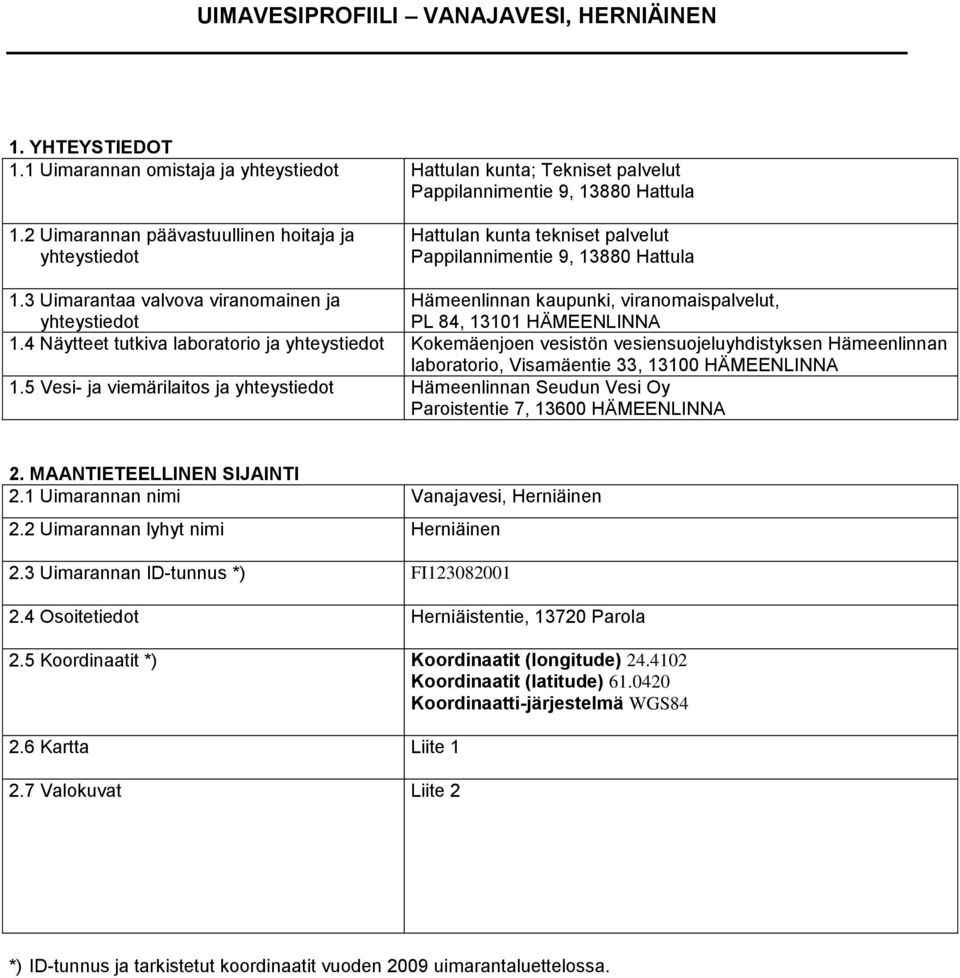 3 Uimarantaa valvova viranomainen ja Hämeenlinnan kaupunki, viranomaispalvelut, yhteystiedot PL 84, 13101 HÄMEENLINNA 1.