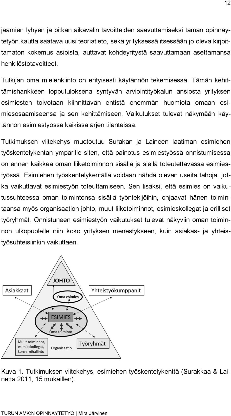 Tämän kehittämishankkeen lopputuloksena syntyvän arviointityökalun ansiosta yrityksen esimiesten toivotaan kiinnittävän entistä enemmän huomiota omaan esimiesosaamiseensa ja sen kehittämiseen.