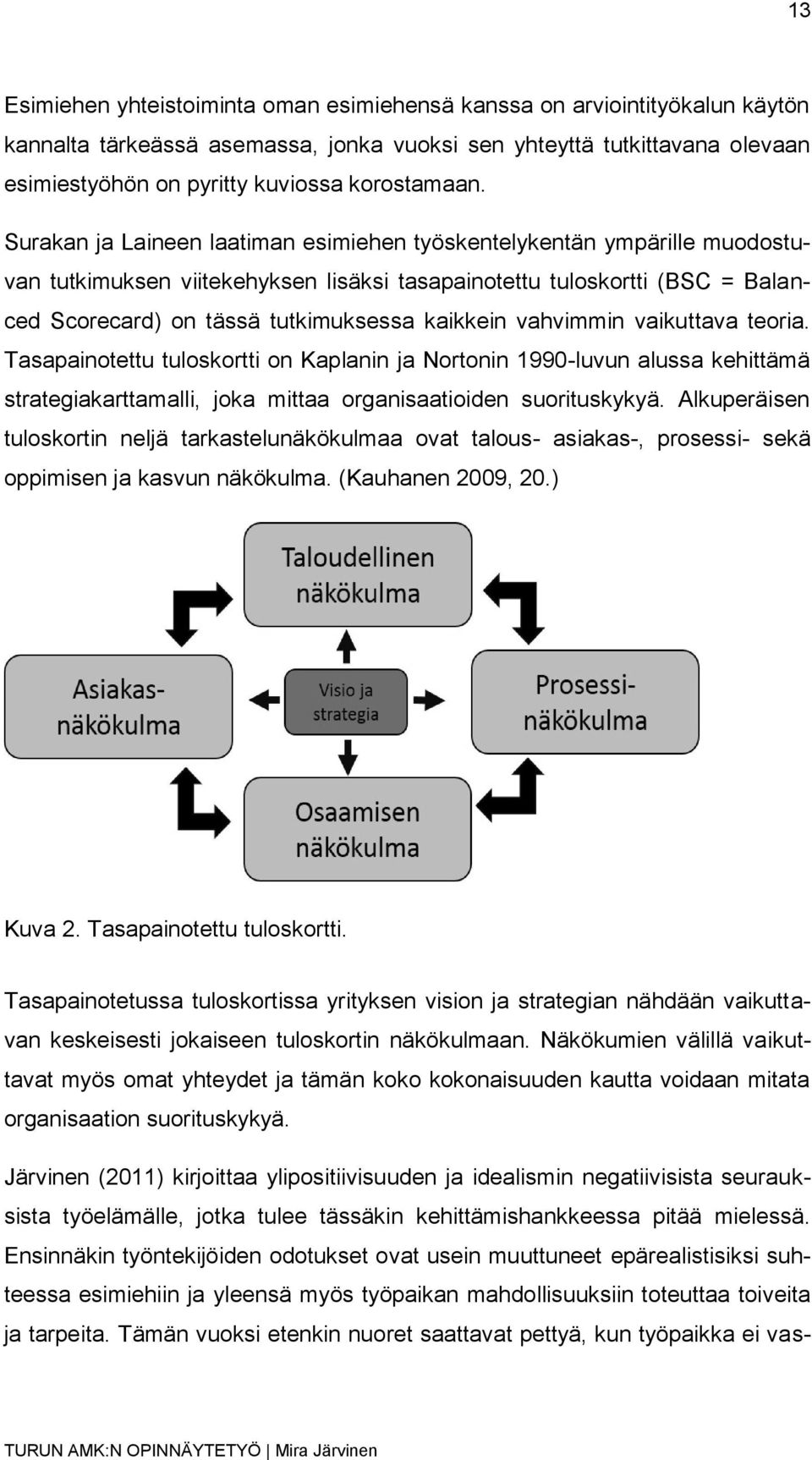 Surakan ja Laineen laatiman esimiehen työskentelykentän ympärille muodostuvan tutkimuksen viitekehyksen lisäksi tasapainotettu tuloskortti (BSC = Balanced Scorecard) on tässä tutkimuksessa kaikkein