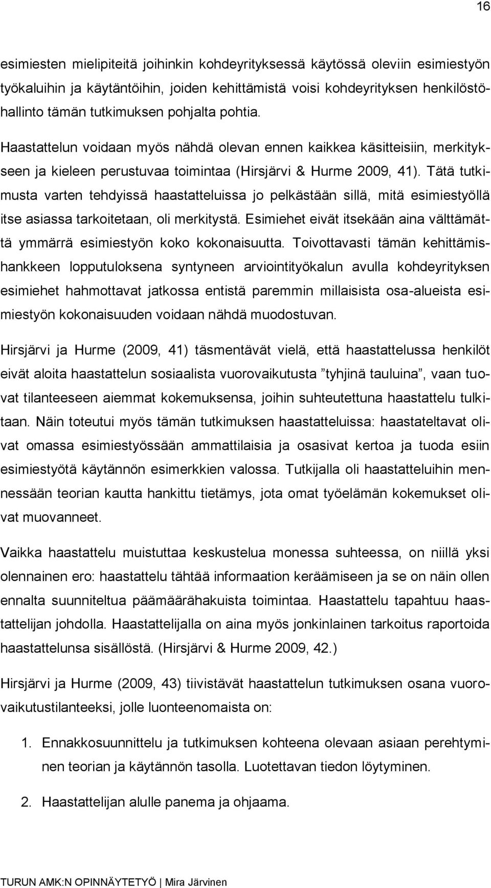 Tätä tutkimusta varten tehdyissä haastatteluissa jo pelkästään sillä, mitä esimiestyöllä itse asiassa tarkoitetaan, oli merkitystä.