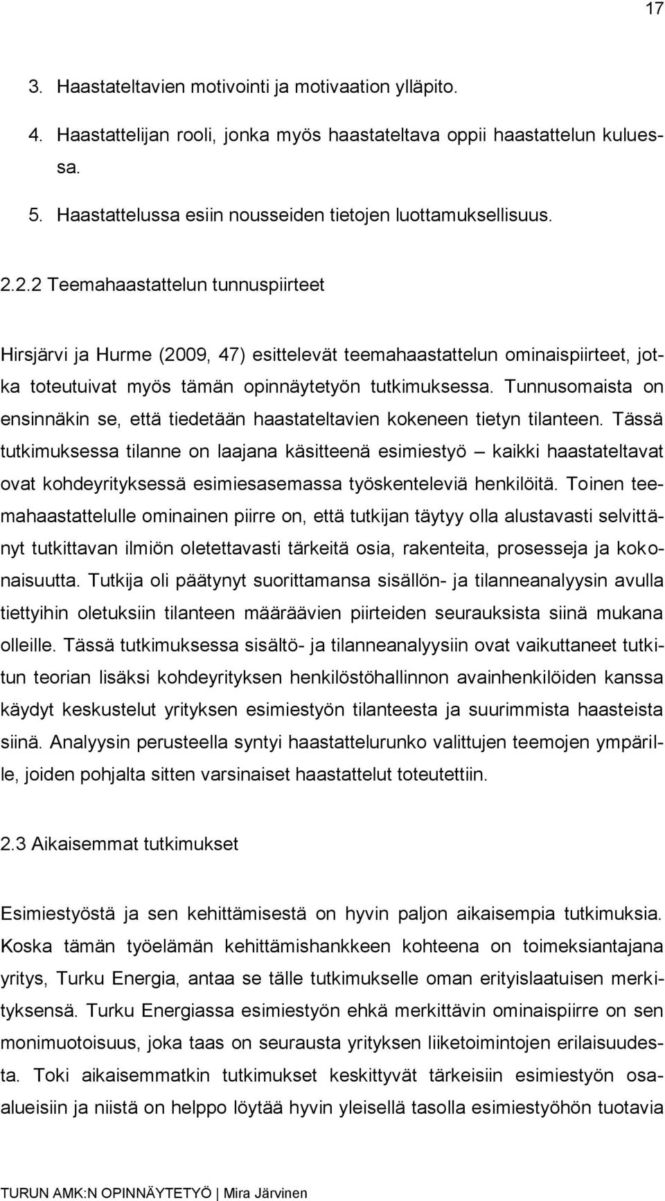 Tunnusomaista on ensinnäkin se, että tiedetään haastateltavien kokeneen tietyn tilanteen.