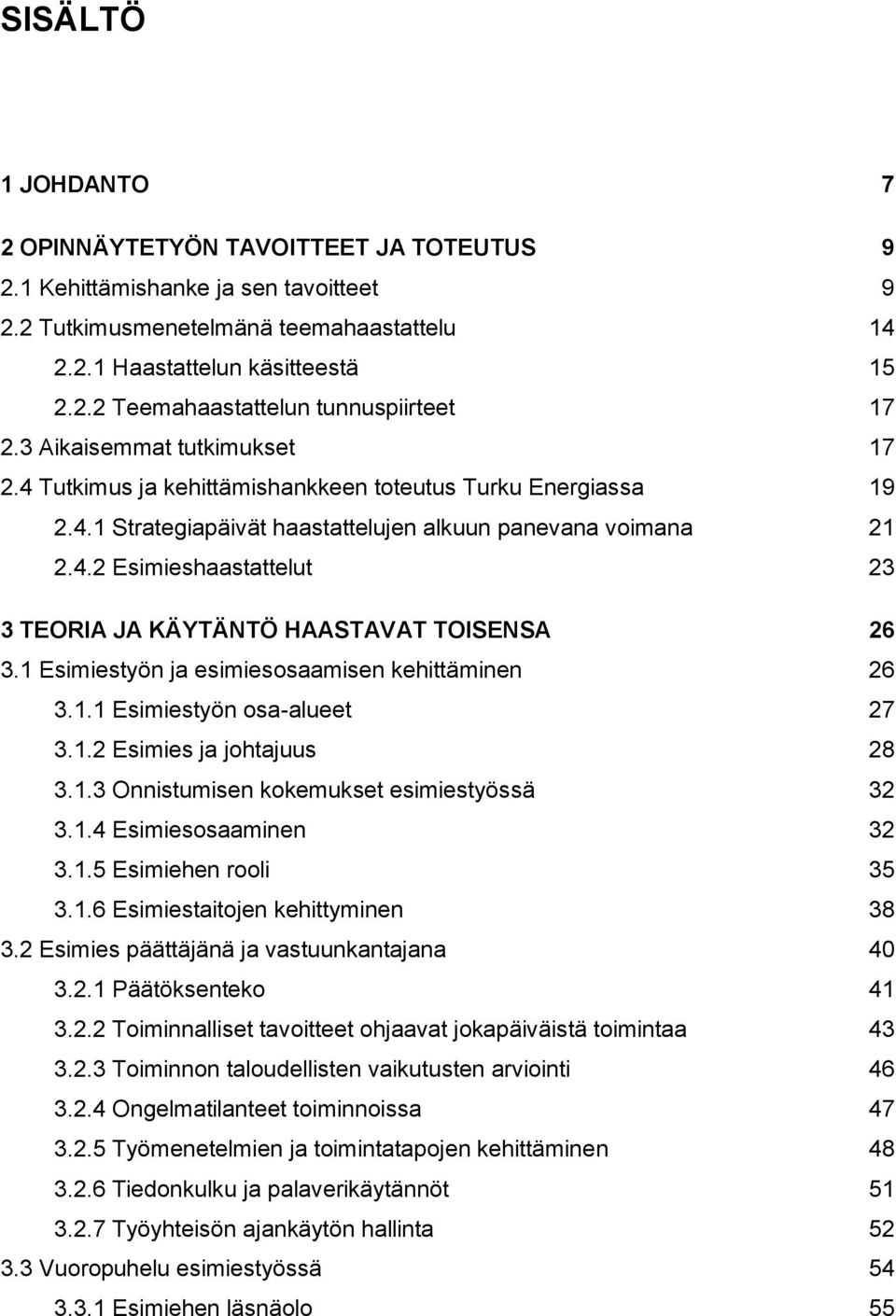 1 Esimiestyön ja esimiesosaamisen kehittäminen 26 3.1.1 Esimiestyön osa-alueet 27 3.1.2 Esimies ja johtajuus 28 3.1.3 Onnistumisen kokemukset esimiestyössä 32 3.1.4 Esimiesosaaminen 32 3.1.5 Esimiehen rooli 35 3.