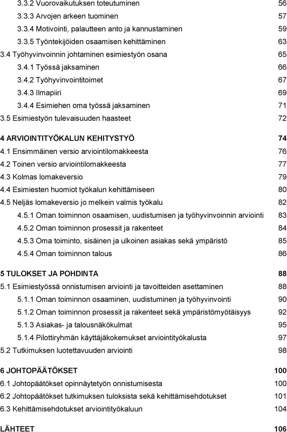 5 Esimiestyön tulevaisuuden haasteet 72 4 ARVIOINTITYÖKALUN KEHITYSTYÖ 74 4.1 Ensimmäinen versio arviointilomakkeesta 76 4.2 Toinen versio arviointilomakkeesta 77 4.3 Kolmas lomakeversio 79 4.