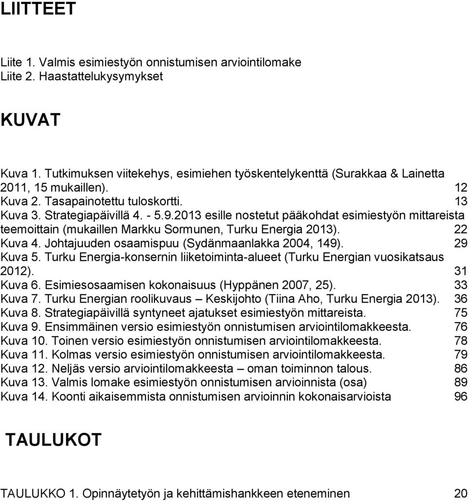 2013 esille nostetut pääkohdat esimiestyön mittareista teemoittain (mukaillen Markku Sormunen, Turku Energia 2013). 22 Kuva 4. Johtajuuden osaamispuu (Sydänmaanlakka 2004, 149). 29 Kuva 5.