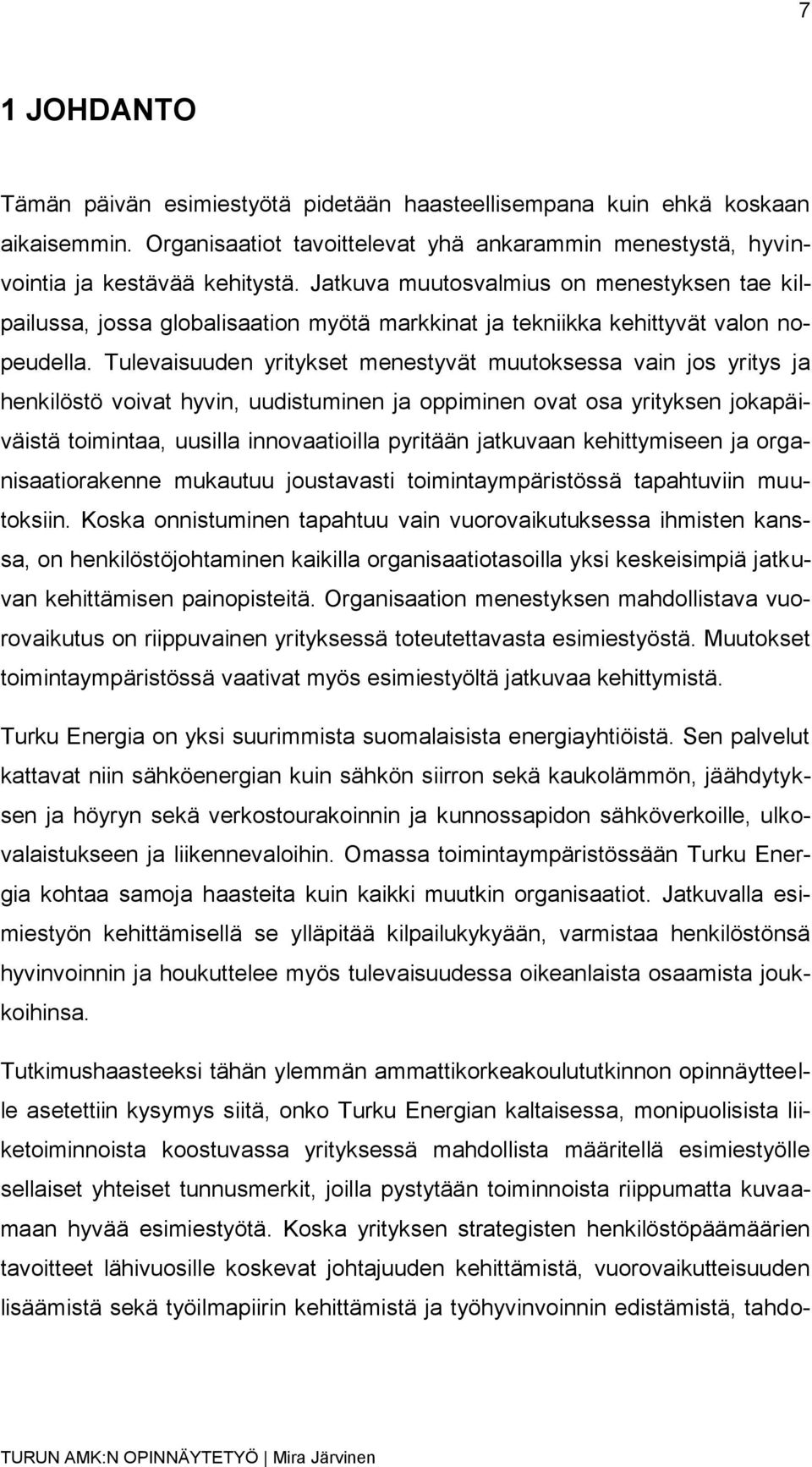 Tulevaisuuden yritykset menestyvät muutoksessa vain jos yritys ja henkilöstö voivat hyvin, uudistuminen ja oppiminen ovat osa yrityksen jokapäiväistä toimintaa, uusilla innovaatioilla pyritään