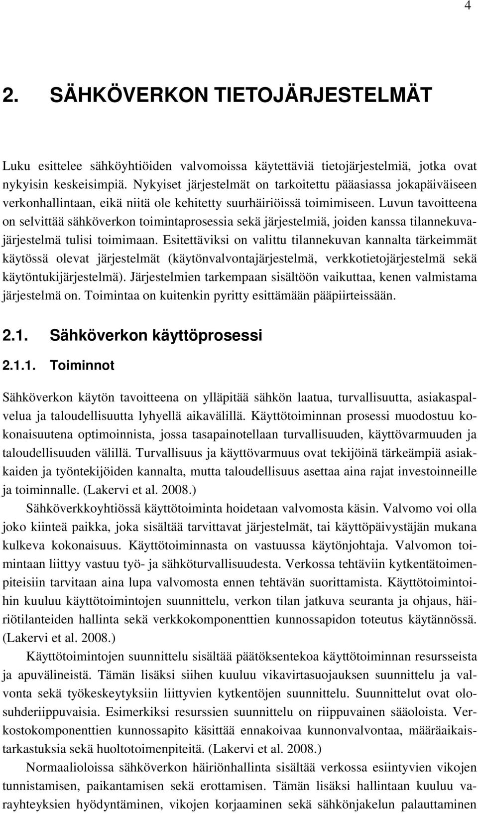 Luvun tavoitteena on selvittää sähköverkon toimintaprosessia sekä järjestelmiä, joiden kanssa tilannekuvajärjestelmä tulisi toimimaan.