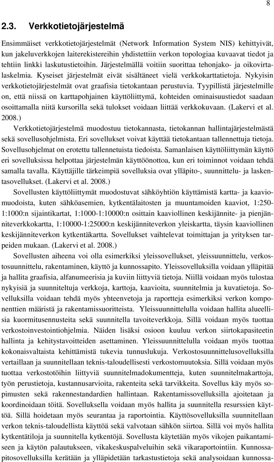 tehtiin linkki laskutustietoihin. Järjestelmällä voitiin suorittaa tehonjako- ja oikovirtalaskelmia. Kyseiset järjestelmät eivät sisältäneet vielä verkkokarttatietoja.