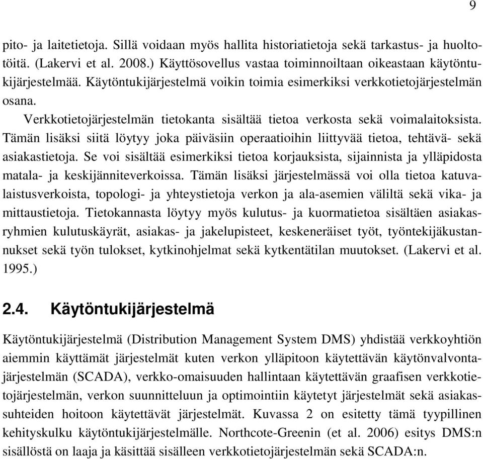 Tämän lisäksi siitä löytyy joka päiväsiin operaatioihin liittyvää tietoa, tehtävä- sekä asiakastietoja.