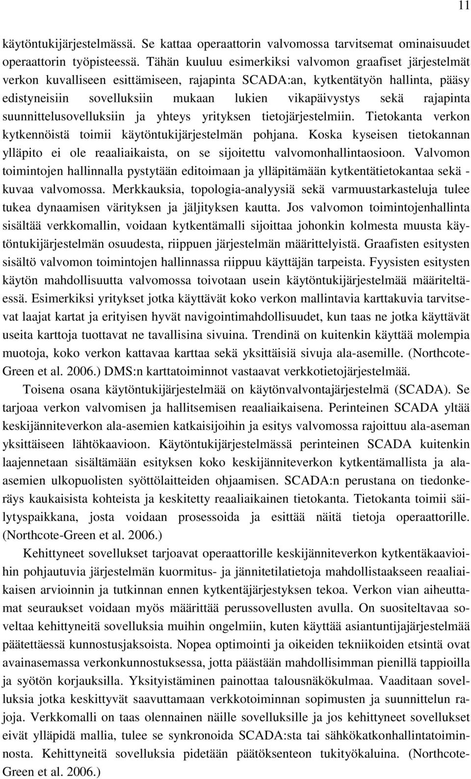 rajapinta suunnittelusovelluksiin ja yhteys yrityksen tietojärjestelmiin. Tietokanta verkon kytkennöistä toimii käytöntukijärjestelmän pohjana.