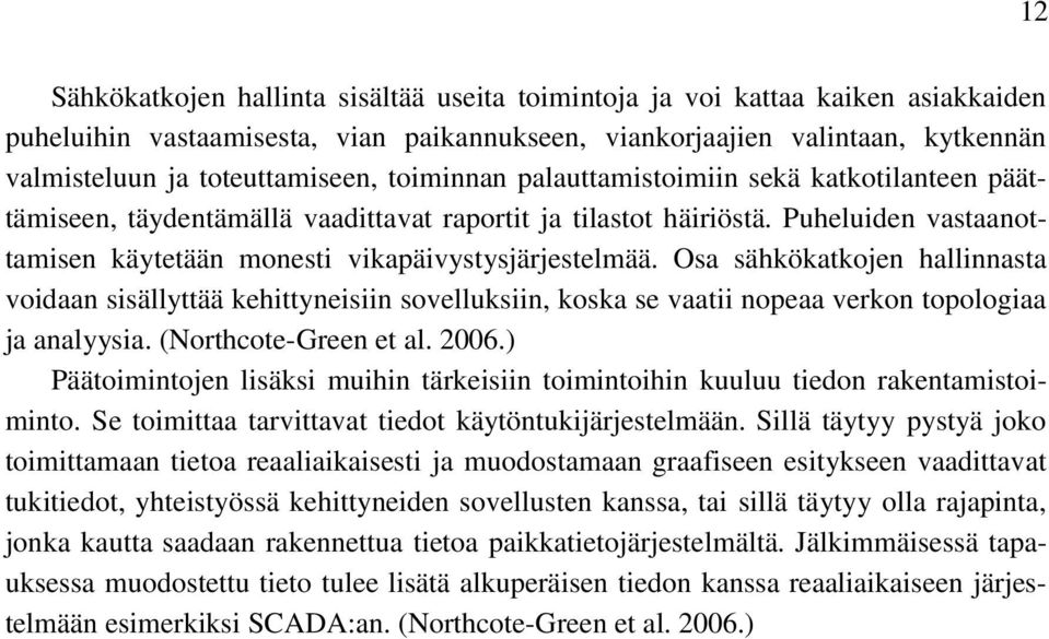 Osa sähkökatkojen hallinnasta voidaan sisällyttää kehittyneisiin sovelluksiin, koska se vaatii nopeaa verkon topologiaa ja analyysia. (Northcote-Green et al. 2006.