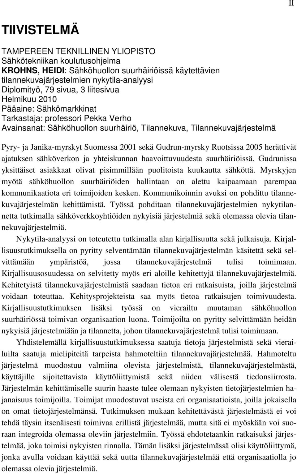 sekä Gudrun-myrsky Ruotsissa 2005 herättivät ajatuksen sähköverkon ja yhteiskunnan haavoittuvuudesta suurhäiriöissä.