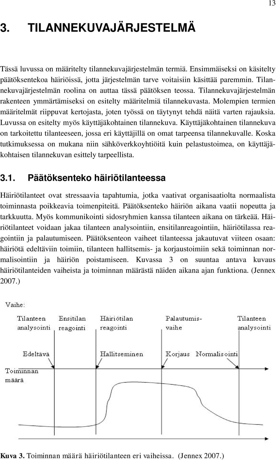 Molempien termien määritelmät riippuvat kertojasta, joten työssä on täytynyt tehdä näitä varten rajauksia. Luvussa on esitelty myös käyttäjäkohtainen tilannekuva.