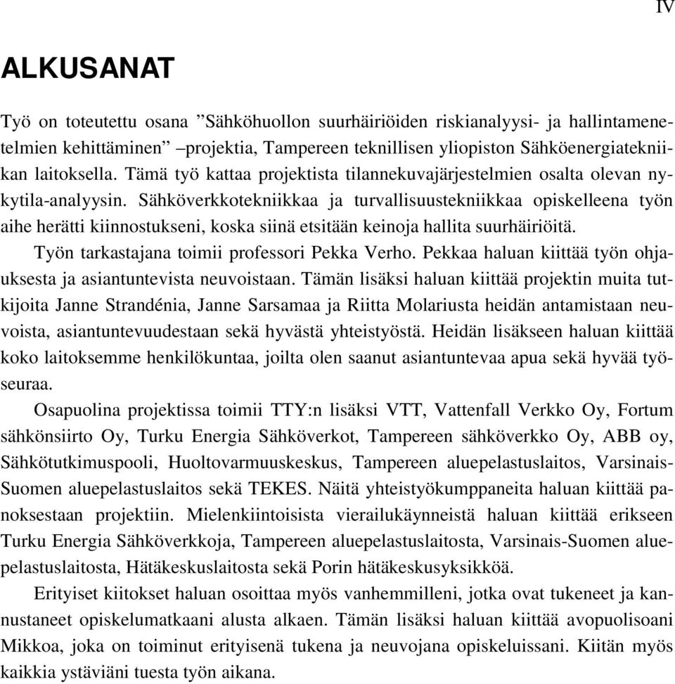 Sähköverkkotekniikkaa ja turvallisuustekniikkaa opiskelleena työn aihe herätti kiinnostukseni, koska siinä etsitään keinoja hallita suurhäiriöitä. Työn tarkastajana toimii professori Pekka Verho.