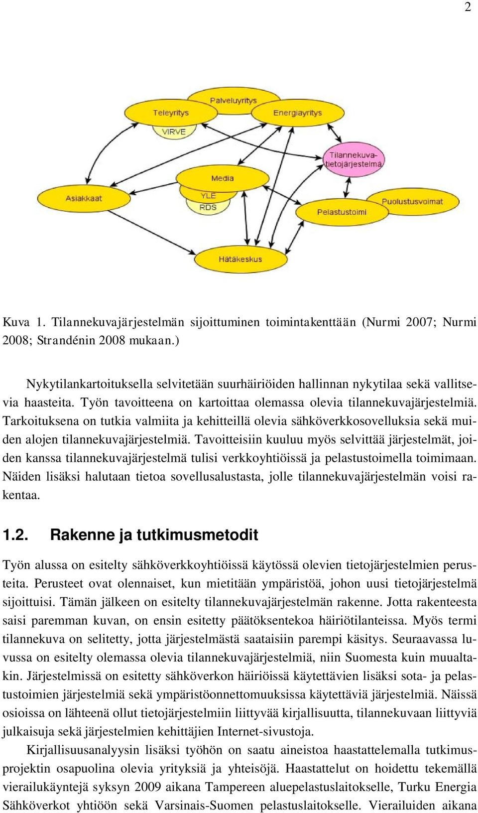 Tarkoituksena on tutkia valmiita ja kehitteillä olevia sähköverkkosovelluksia sekä muiden alojen tilannekuvajärjestelmiä.