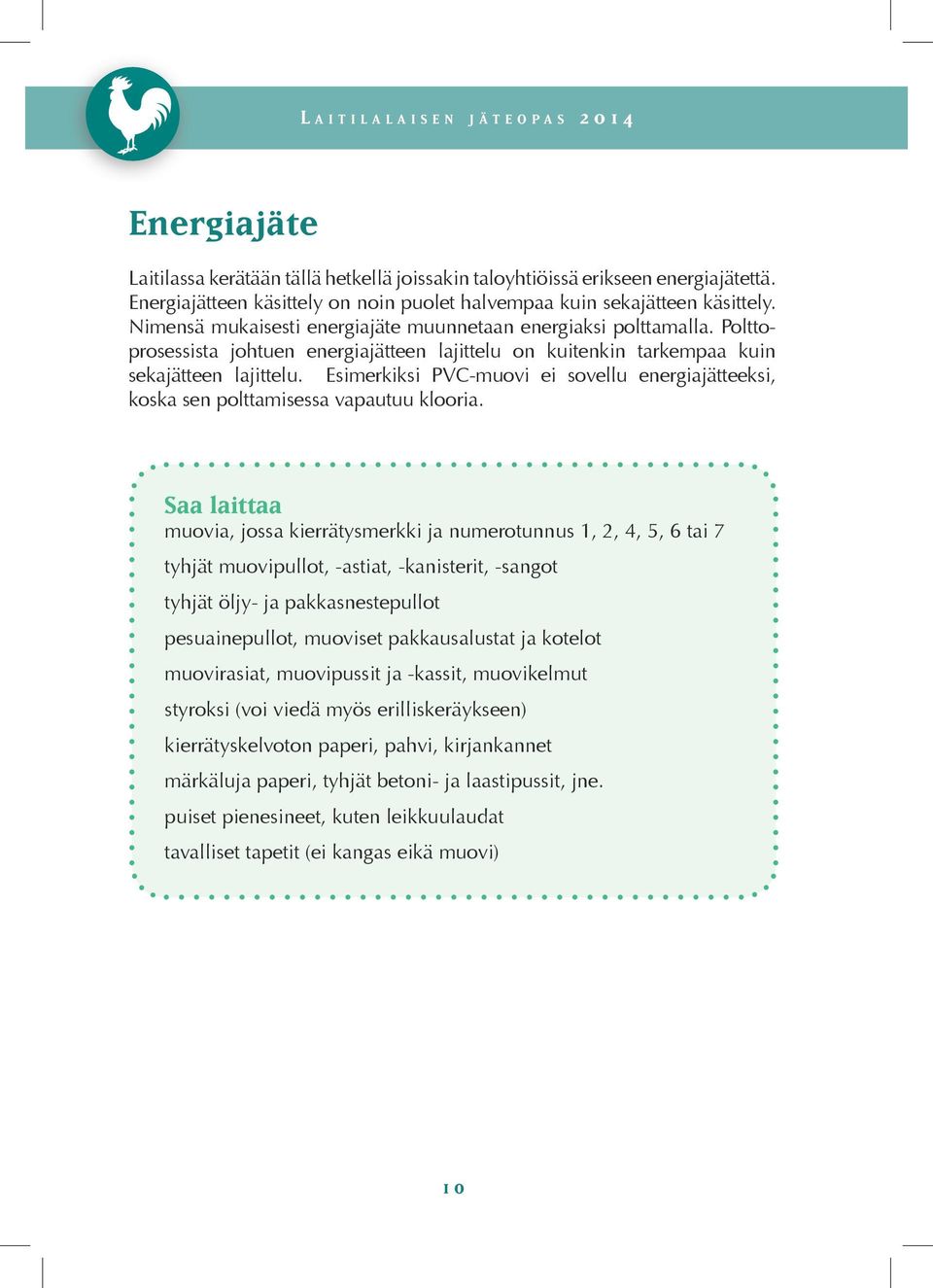 Polttoprosessista johtuen energiajätteen lajittelu on kuitenkin tarkempaa kuin sekajätteen lajittelu. Esimerkiksi PVC-muovi ei sovellu energiajätteeksi, koska sen polttamisessa vapautuu klooria.