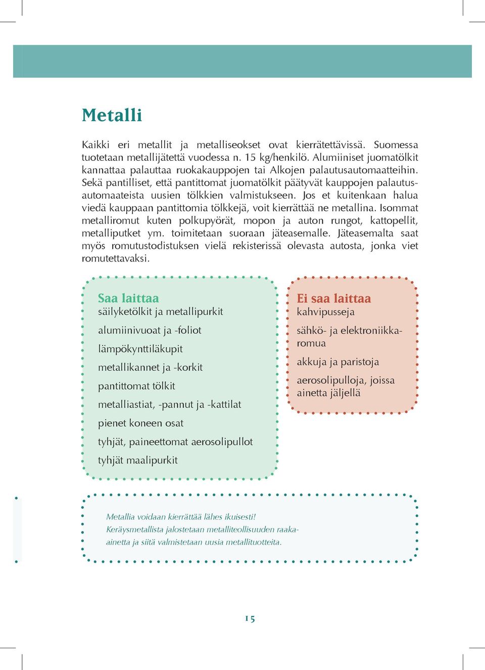 Sekä pantilliset, että pantittomat juomatölkit päätyvät kauppojen palautusautomaateista uusien tölkkien valmistukseen.